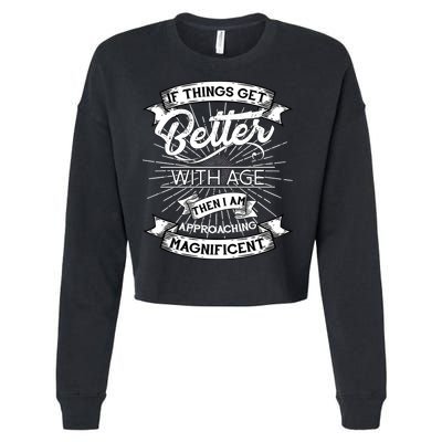 If Things Get Better With Age Then I Am Approaching Magnificent  Cropped Pullover Crew
