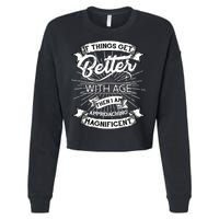 If Things Get Better With Age Then I Am Approaching Magnificent  Cropped Pullover Crew
