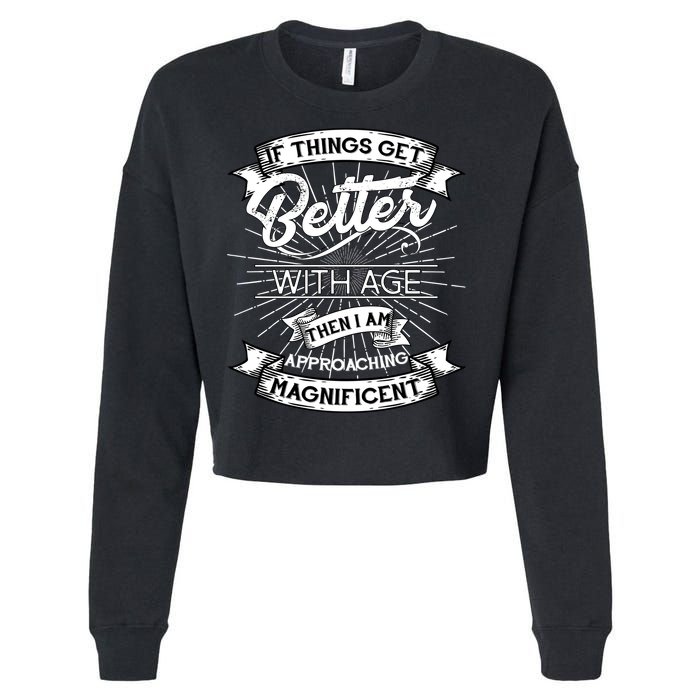 If Things Get Better With Age Then I Am Approaching Magnificent  Cropped Pullover Crew