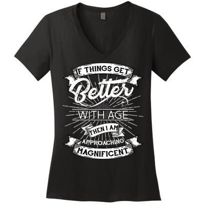 If Things Get Better With Age Then I Am Approaching Magnificent  Women's V-Neck T-Shirt