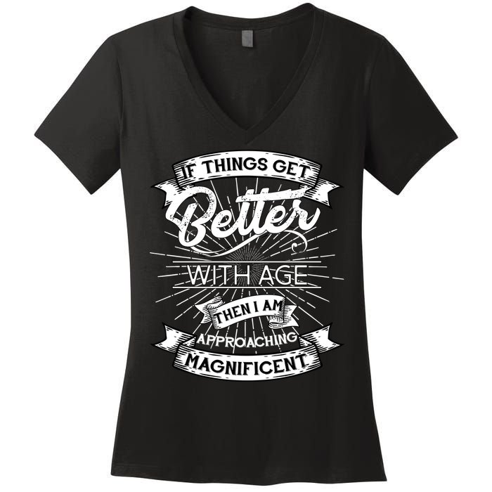 If Things Get Better With Age Then I Am Approaching Magnificent  Women's V-Neck T-Shirt