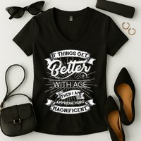 If Things Get Better With Age Then I Am Approaching Magnificent  Women's V-Neck T-Shirt