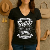 If Things Get Better With Age Then I Am Approaching Magnificent  Women's V-Neck T-Shirt