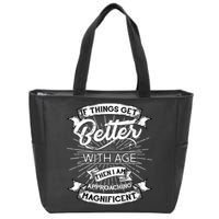 If Things Get Better With Age Then I Am Approaching Magnificent  Zip Tote Bag