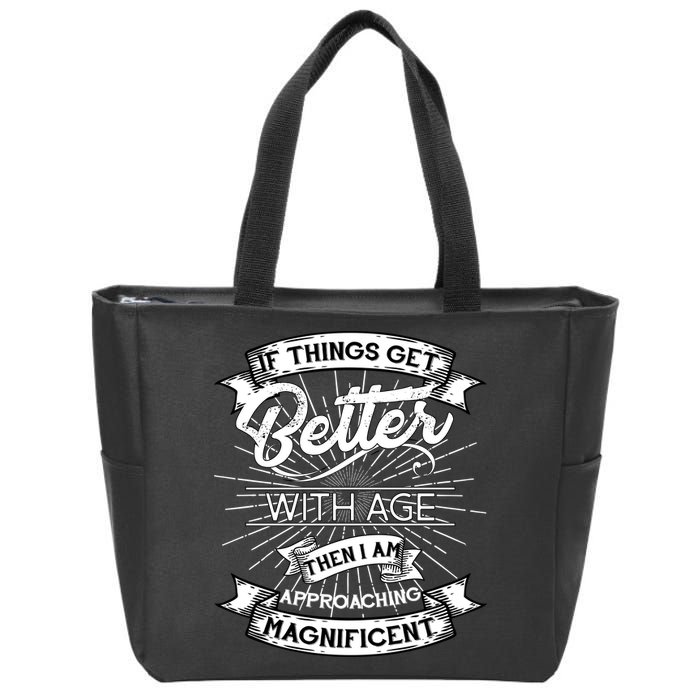 If Things Get Better With Age Then I Am Approaching Magnificent  Zip Tote Bag