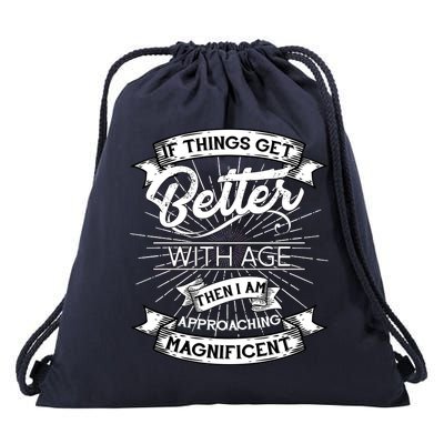 If Things Get Better With Age Then I Am Approaching Magnificent  Drawstring Bag