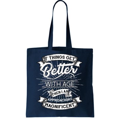 If Things Get Better With Age Then I Am Approaching Magnificent  Tote Bag