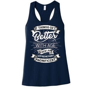 If Things Get Better With Age Then I Am Approaching Magnificent  Women's Racerback Tank