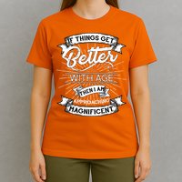 If Things Get Better With Age Then I Am Approaching Magnificent  T-Shirt