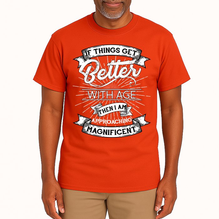 If Things Get Better With Age Then I Am Approaching Magnificent  Tall T-Shirt