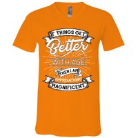 If Things Get Better With Age Then I Am Approaching Magnificent  V-Neck T-Shirt