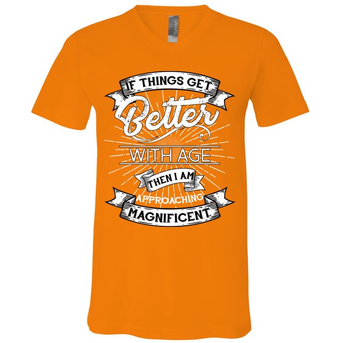 If Things Get Better With Age Then I Am Approaching Magnificent  V-Neck T-Shirt