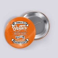 If Things Get Better With Age Then I Am Approaching Magnificent  Button