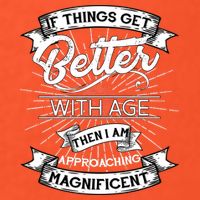 If Things Get Better With Age Then I Am Approaching Magnificent  Poster