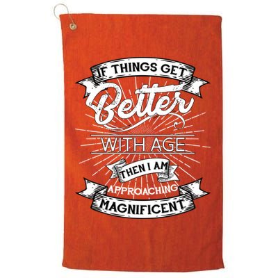 If Things Get Better With Age Then I Am Approaching Magnificent  Golf Towel