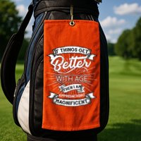 If Things Get Better With Age Then I Am Approaching Magnificent  Golf Towel