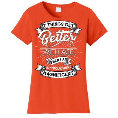 If Things Get Better With Age Then I Am Approaching Magnificent  Women's T-Shirt