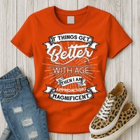 If Things Get Better With Age Then I Am Approaching Magnificent  Womens T-Shirt