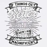 If Things Get Better With Age Then I Am Approaching Magnificent  Garment-Dyed Sweatshirt