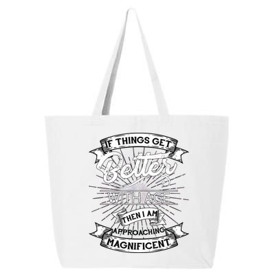 If Things Get Better With Age Then I Am Approaching Magnificent  25L Jumbo Tote