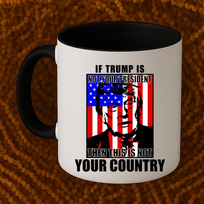 If Trump is Not Your President Then This is Not You Country Mug