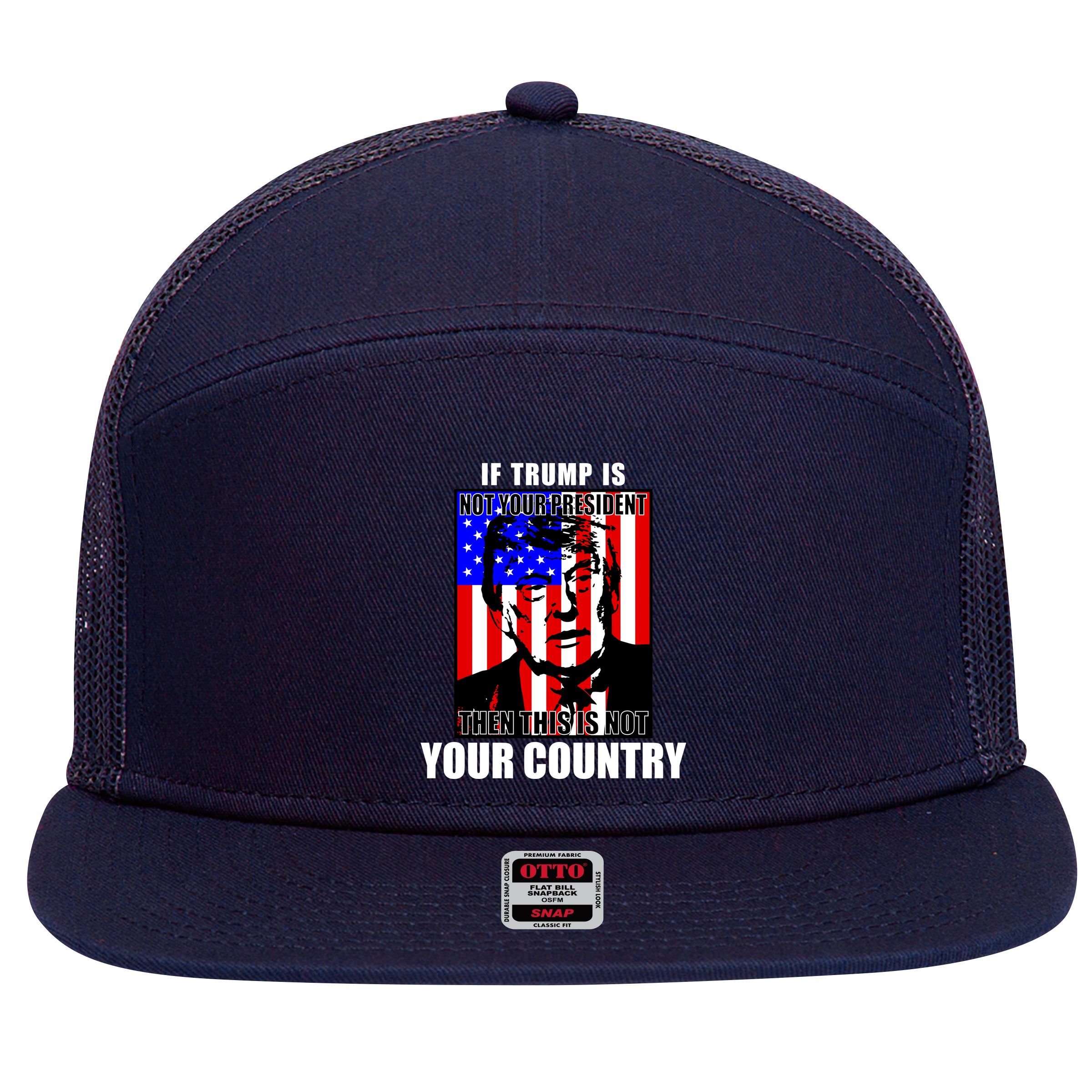 If Trump is Not Your President Then This is Not You Country 7 Panel Mesh Trucker Snapback Hat