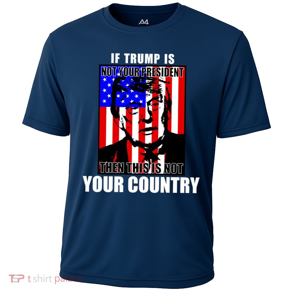 If Trump is Not Your President Then This is Not You Country Performance Shirt