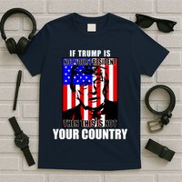 If Trump is Not Your President Then This is Not You Country T-Shirt
