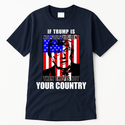 If Trump is Not Your President Then This is Not You Country Tall T-Shirt