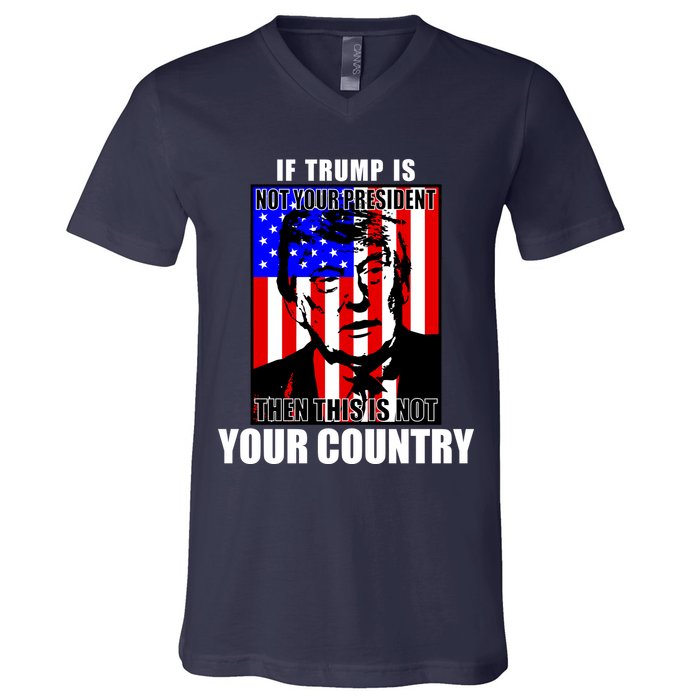 If Trump is Not Your President Then This is Not You Country V-Neck T-Shirt