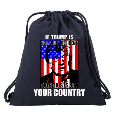 If Trump is Not Your President Then This is Not You Country Drawstring Bag