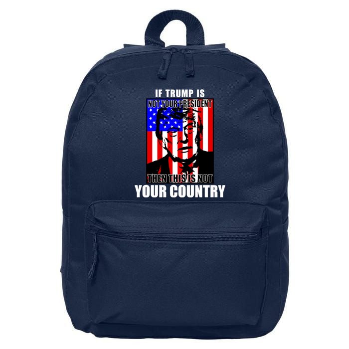 If Trump is Not Your President Then This is Not You Country 16 in Basic Backpack