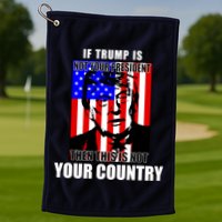 If Trump is Not Your President Then This is Not You Country Golf Towel