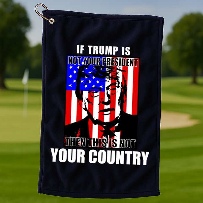 If Trump is Not Your President Then This is Not You Country Golf Towel