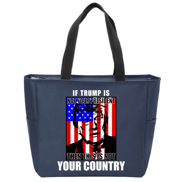 If Trump is Not Your President Then This is Not You Country Zip Tote Bag