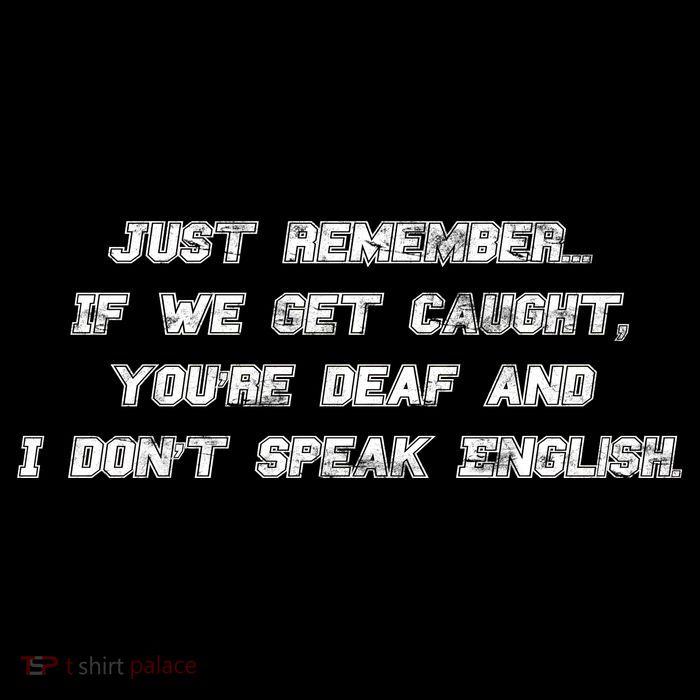 If We Get Caught You're Deaf And I Don't Speak English  Sweatshirt