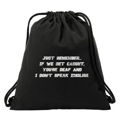 If We Get Caught You're Deaf And I Don't Speak English  Drawstring Bag