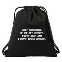 If We Get Caught You're Deaf And I Don't Speak English  Drawstring Bag