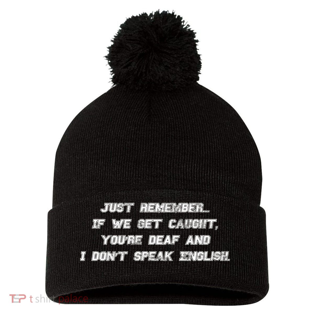 If We Get Caught You're Deaf And I Don't Speak English  Pom Pom 12in Knit Beanie
