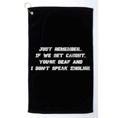 If We Get Caught You're Deaf And I Don't Speak English  Golf Towel
