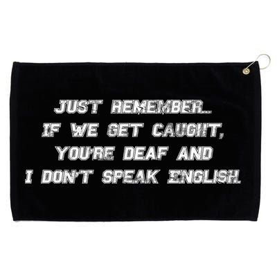 If We Get Caught You're Deaf And I Don't Speak English  Grommeted Golf Towel