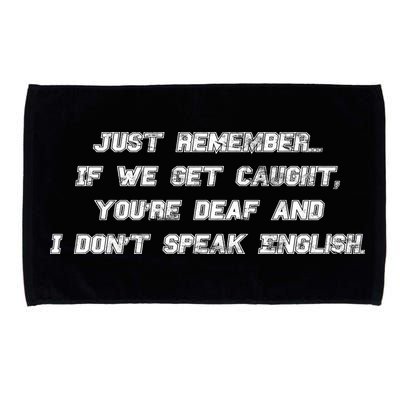 If We Get Caught You're Deaf And I Don't Speak English  Microfiber Hand Towel