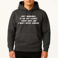 If We Get Caught You're Deaf And I Don't Speak English  Hoodie