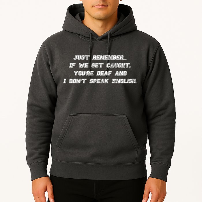 If We Get Caught You're Deaf And I Don't Speak English  Hoodie