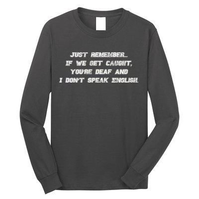 If We Get Caught You're Deaf And I Don't Speak English  Long Sleeve Shirt