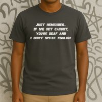 If We Get Caught You're Deaf And I Don't Speak English  T-Shirt