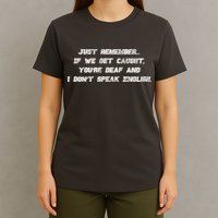 If We Get Caught You're Deaf And I Don't Speak English  T-Shirt