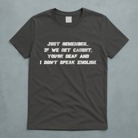 If We Get Caught You're Deaf And I Don't Speak English  T-Shirt