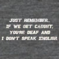If We Get Caught You're Deaf And I Don't Speak English  T-Shirt