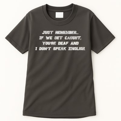 If We Get Caught You're Deaf And I Don't Speak English  Tall T-Shirt